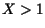 $ X>1$