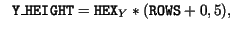 $\displaystyle \ \ \mathtt{Y\_HEIGHT} = \mathtt{HEX}_Y * (\mathtt{ROWS} + 0,5) ,$