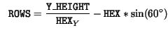 $\displaystyle \ \ \mathtt{ROWS} = \frac{\mathtt{Y\_HEIGHT}}{\mathtt{HEX}_Y} - \mathtt{HEX} * \sin(60^\circ)$