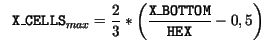$\displaystyle \ \ \mathtt{X\_CELLS}_{max} = \frac{2}{3}*\biggl(\frac{\mathtt{X\_BOTTOM}}{\mathtt{HEX}} - 0,5\biggr)$