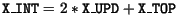 $\displaystyle \mathtt{X\_INT} = 2 * \mathtt{X\_UPD} + \mathtt{X\_TOP}$